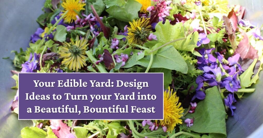 Colorful edible flowers and greens inspire an edible yard for a bountiful feast.